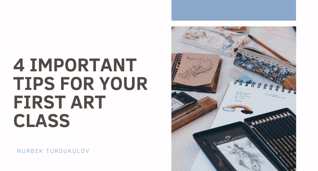 4 Important Tips for Your First Art Class - Nurbek Turdukulov