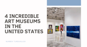 4 Incredible Art Museums In The United States Nurbek Turdukulov