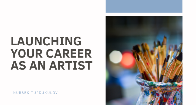 Launching Your Career As An Artist Nurbek Turdukulov