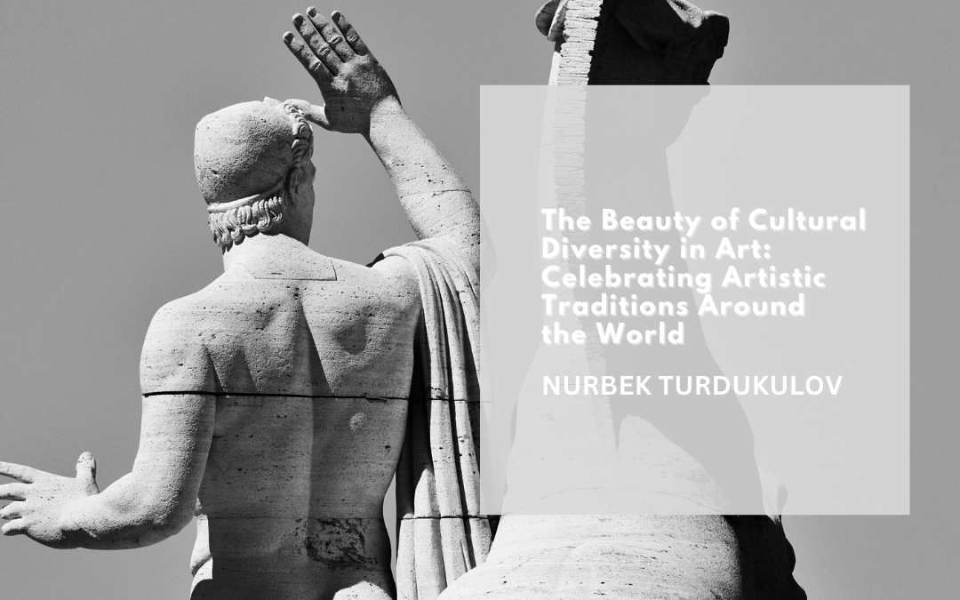 The Beauty of Cultural Diversity in Art: Celebrating Artistic Traditions around the World
