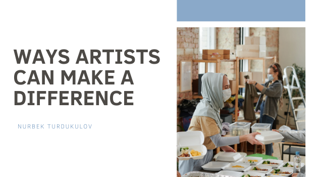 Ways Artists Can Make A Difference - Nurbek Turdukulov