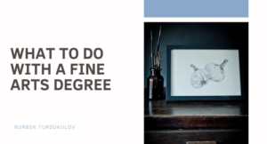 What to do With a Fine Arts Degree - Nurbek Turdukulov