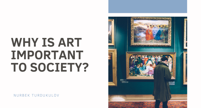 Why Is Art Important To Society Nurbek Turdukulov
